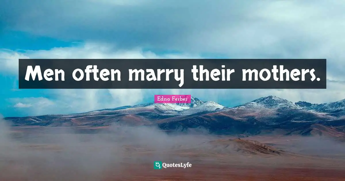 Men often marry their mothers.