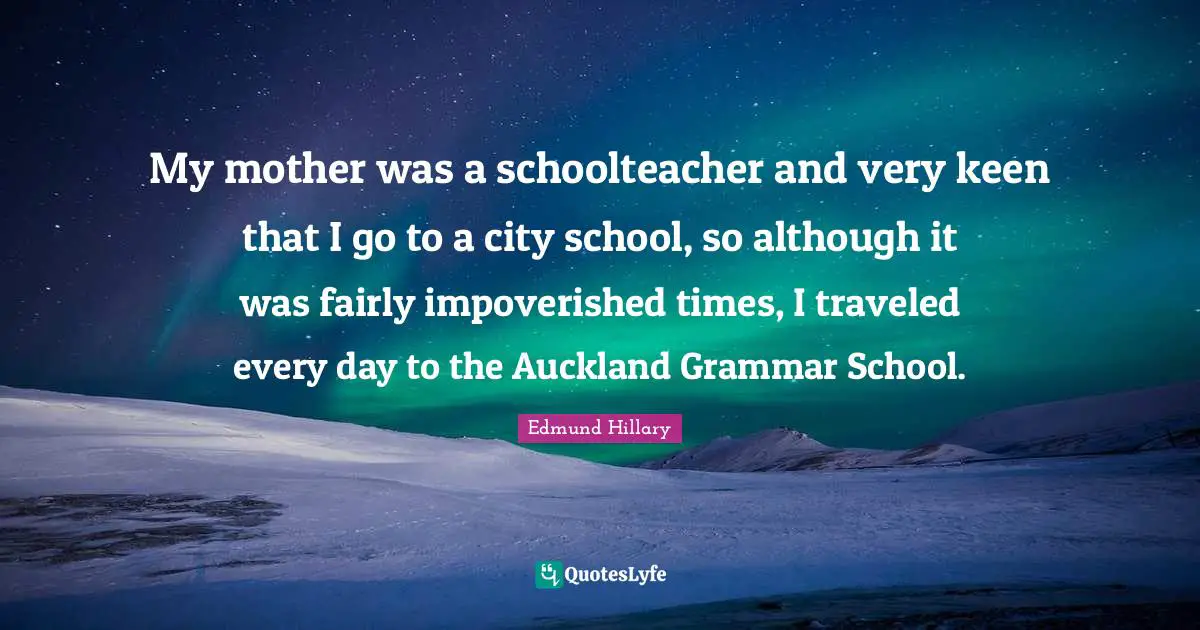 My mother was a schoolteacher and very keen that I go to a city school, so although it was fairly impoverished times, I traveled every day to the Auckland Grammar School.