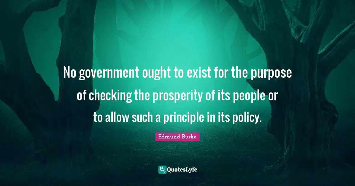 No government ought to exist for the purpose of checking the prosperity of its people or to allow such a principle in its policy.