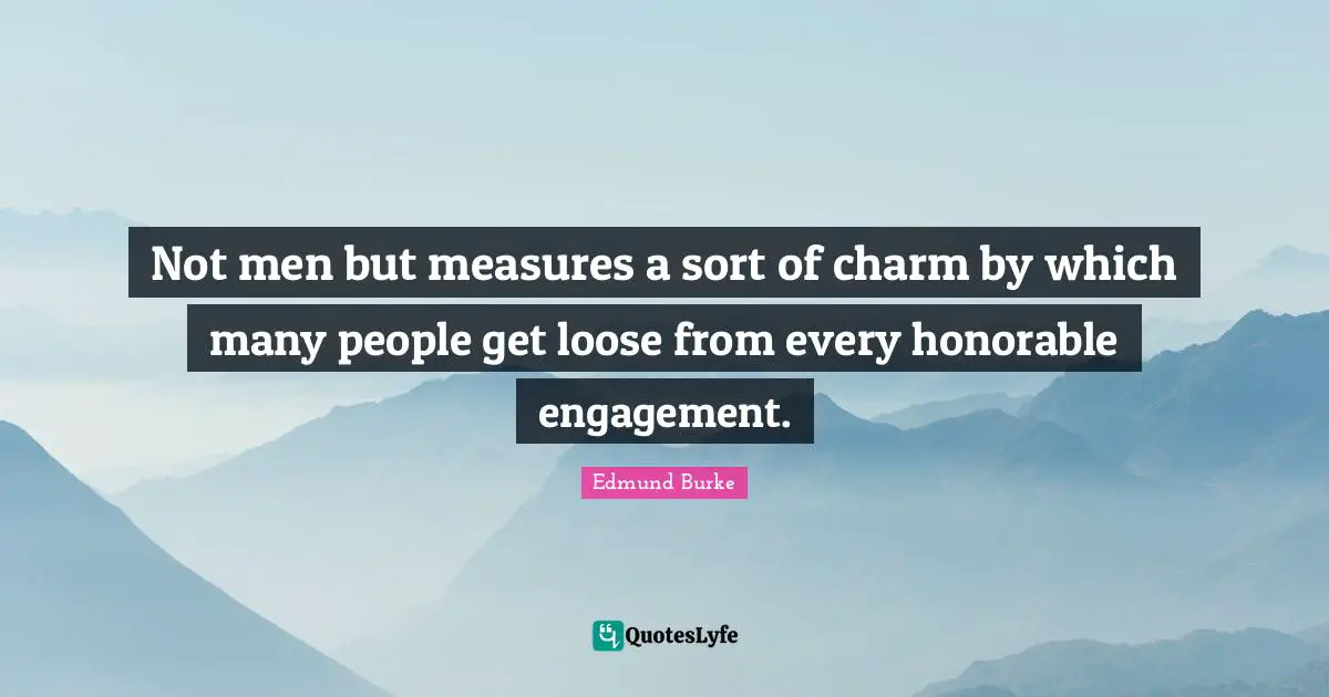 Not men but measures a sort of charm by which many people get loose from every honorable engagement.
