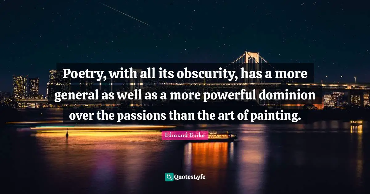 Poetry, with all its obscurity, has a more general as well as a more powerful dominion over the passions than the art of painting.
