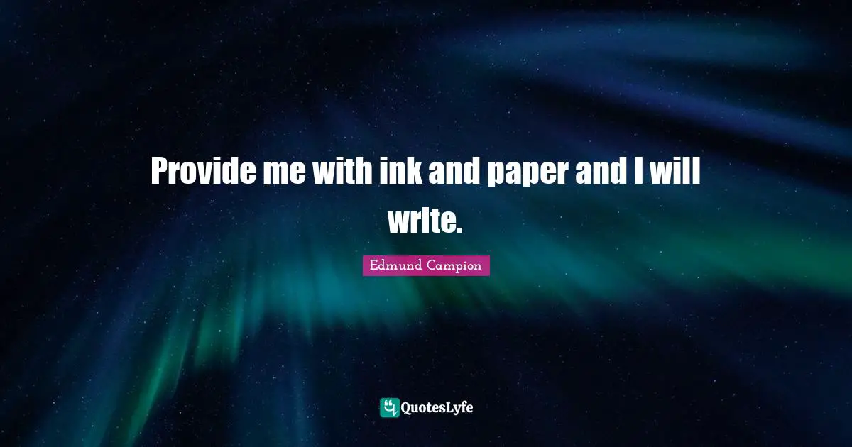 Provide me with ink and paper and I will write.