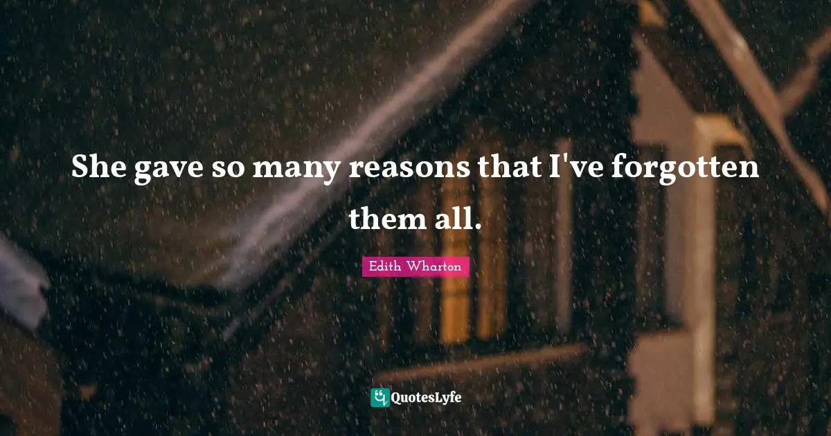 She gave so many reasons that I've forgotten them all.