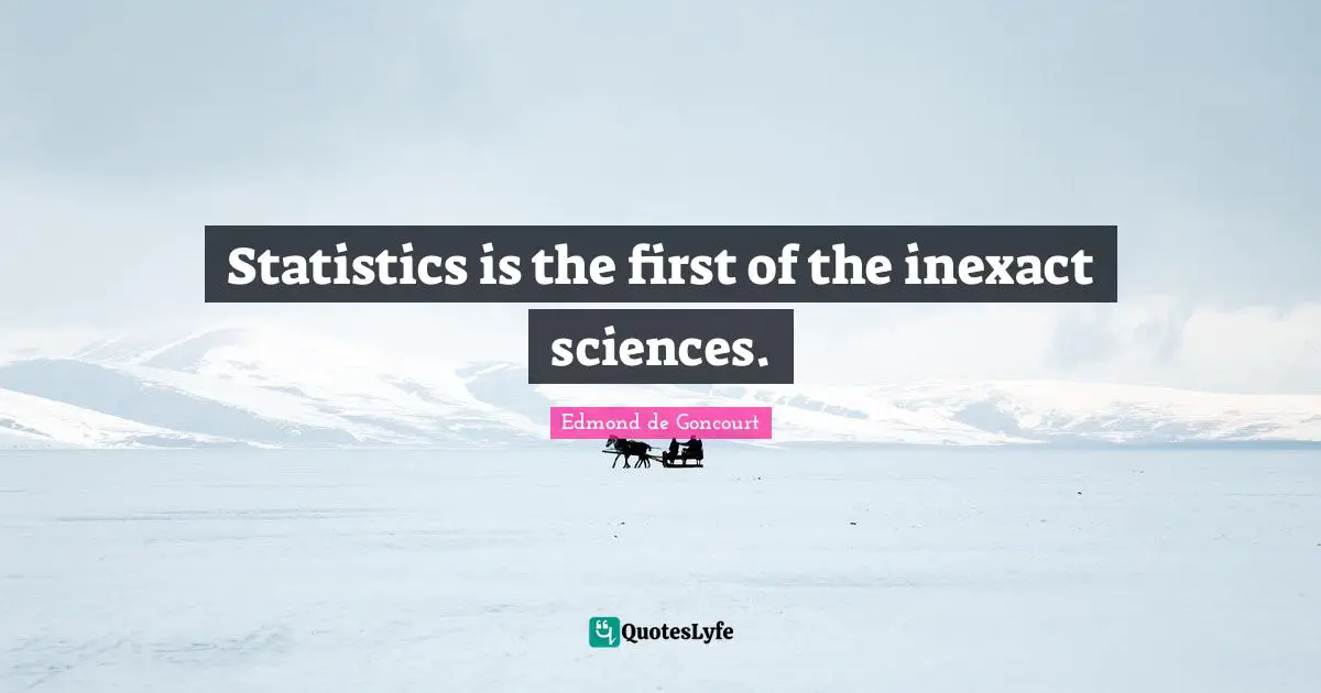 Statistics is the first of the inexact sciences.
