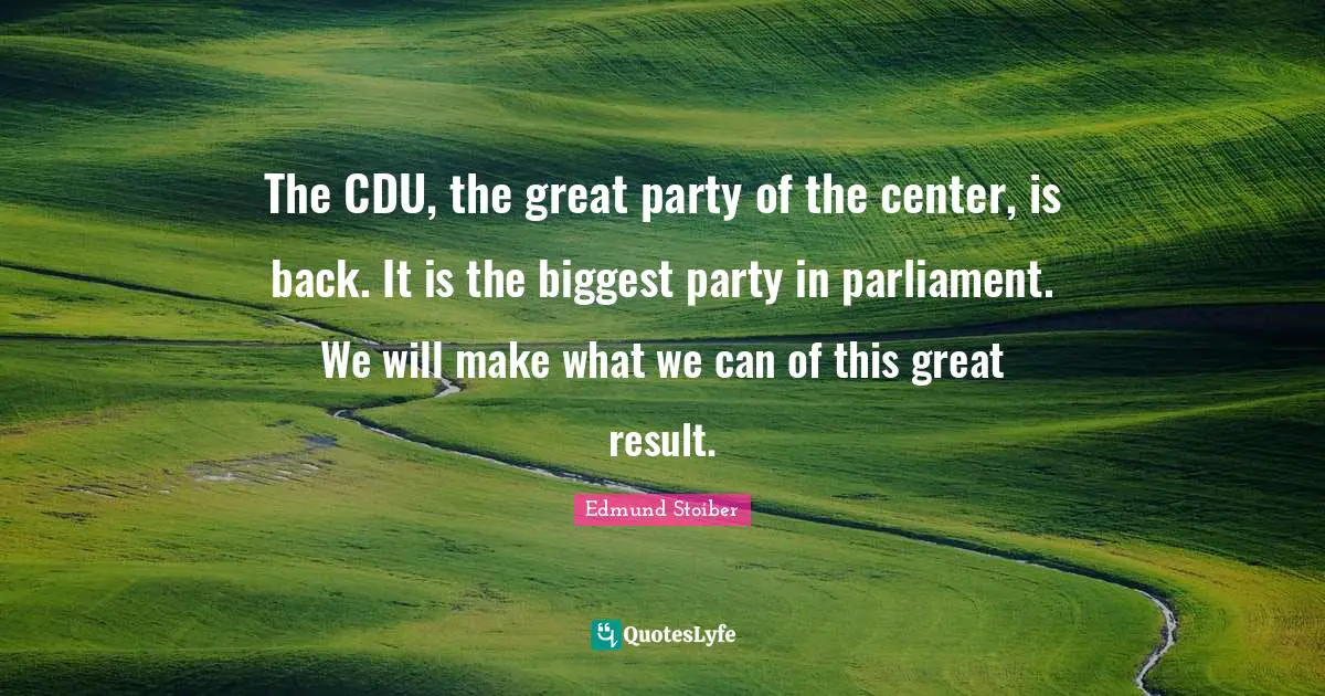 The CDU, the great party of the center, is back. It is the biggest party in parliament. We will make what we can of this great result.