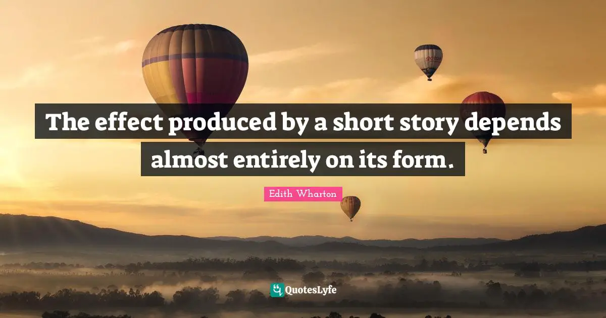 The effect produced by a short story depends almost entirely on its form.