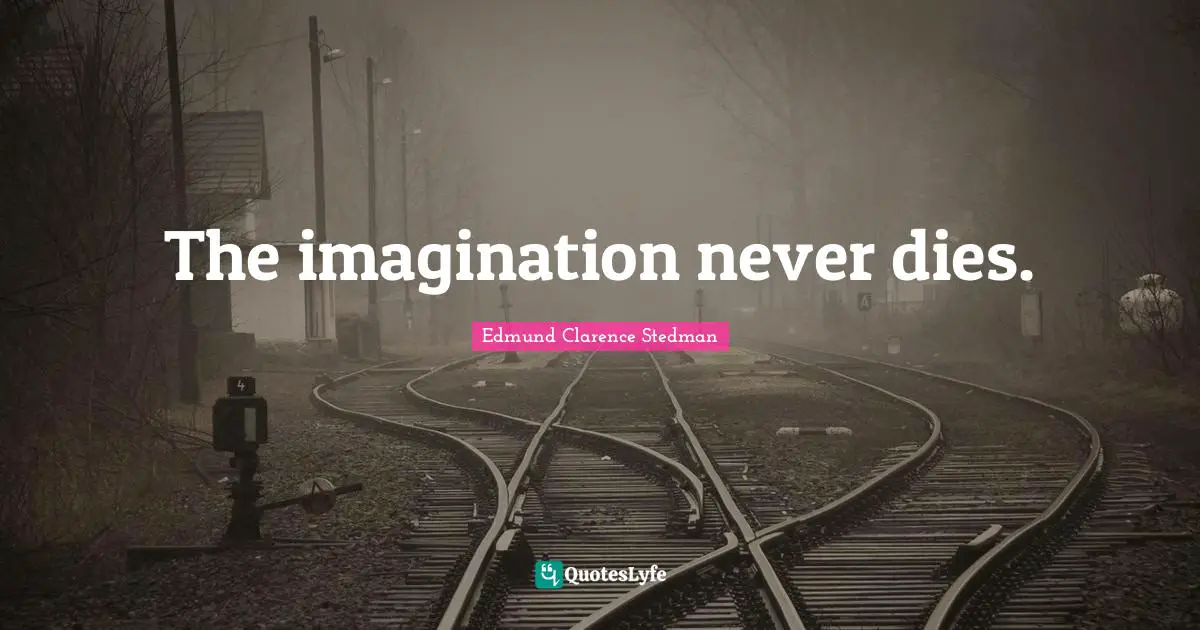 The imagination never dies.