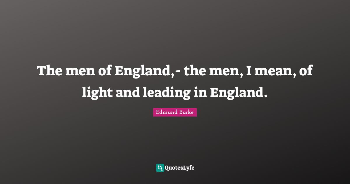 The men of England,- the men, I mean, of light and leading in England.