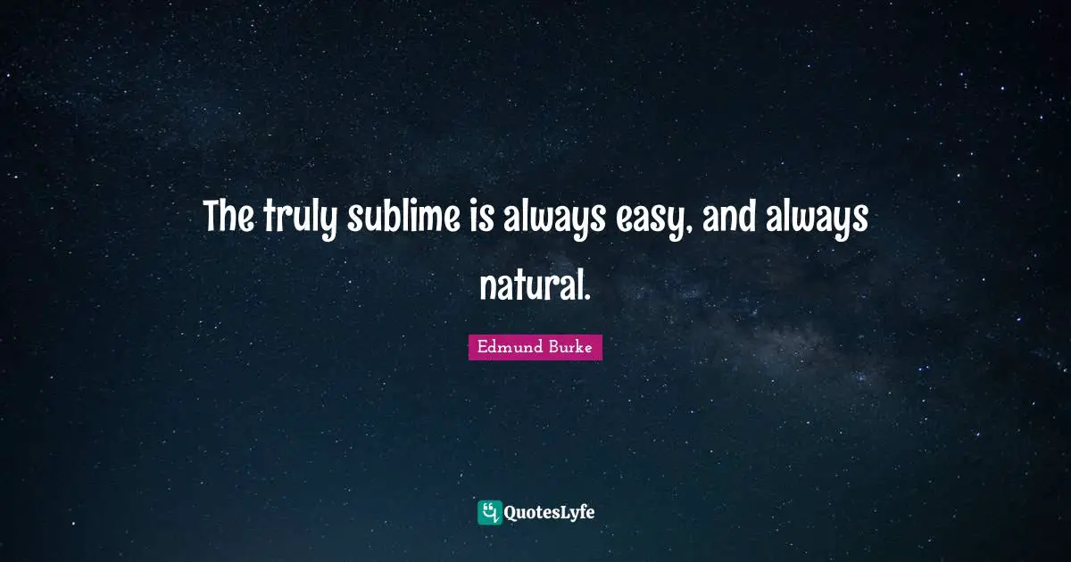 The truly sublime is always easy, and always natural.