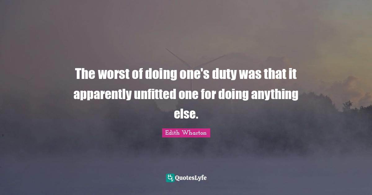 The worst of doing one's duty was that it apparently unfitted one for doing anything else.