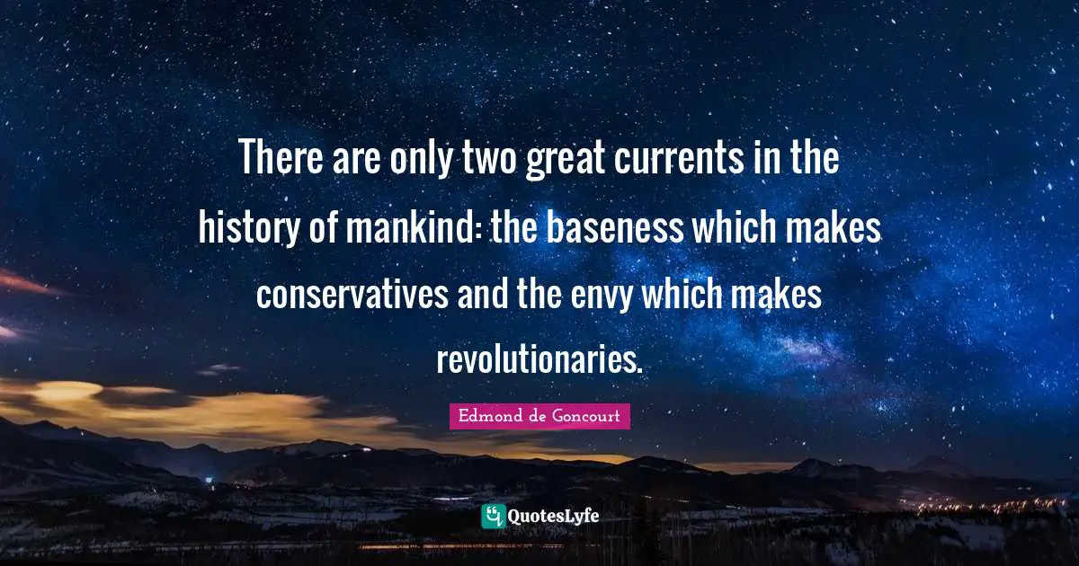 Baseness Quotes: "There are only two great currents in the history of mankind: the baseness which makes conservatives and the envy which makes revolutionaries."
