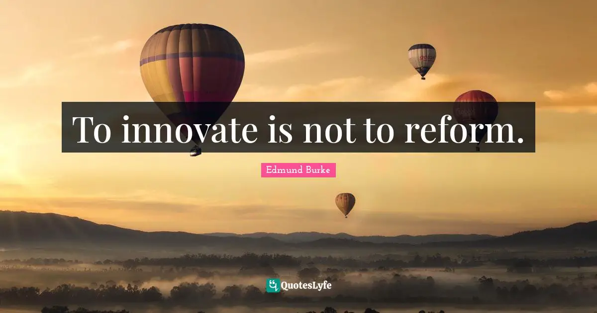 To innovate is not to reform.