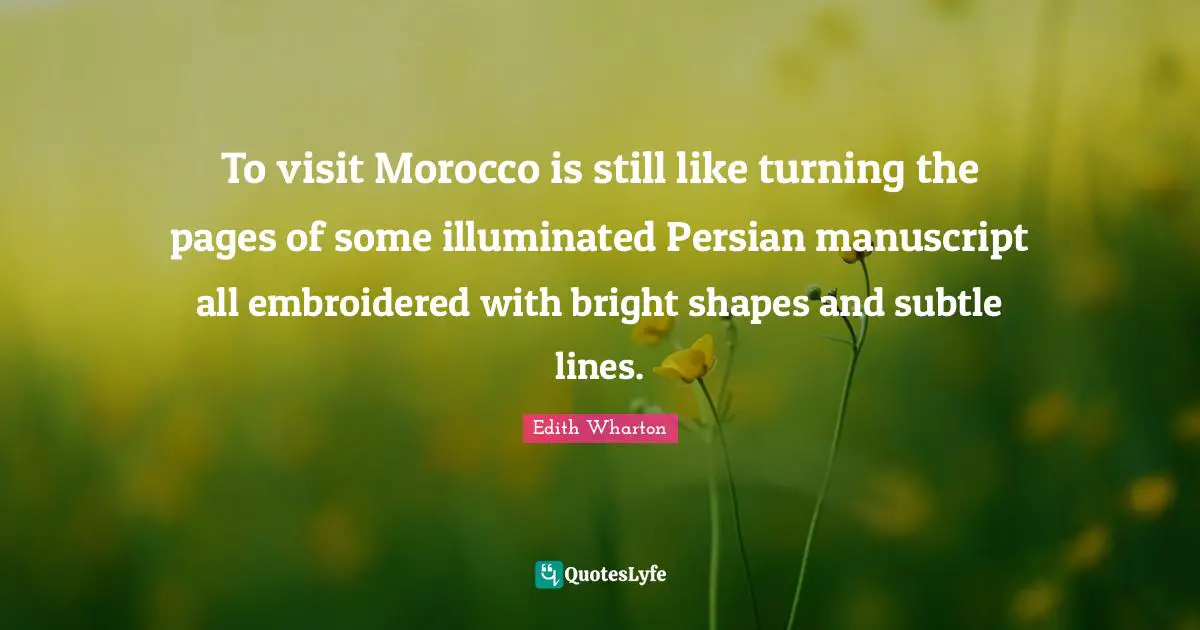 Persian Quotes: "To visit Morocco is still like turning the pages of some illuminated Persian manuscript all embroidered with bright shapes and subtle lines."