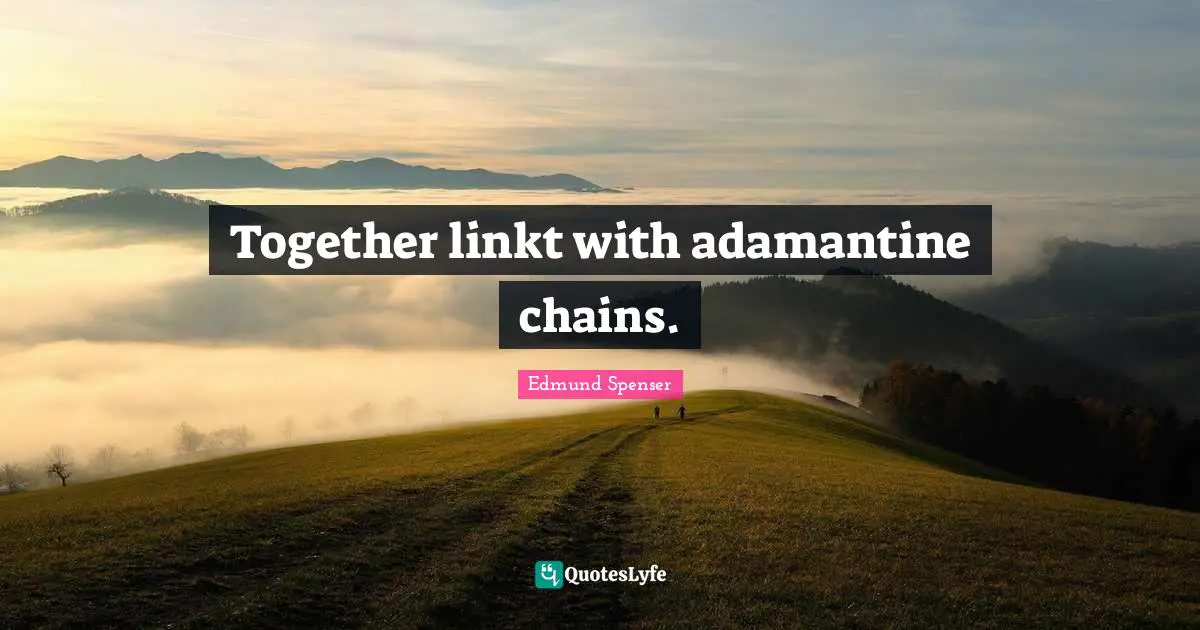 Together linkt with adamantine chains.