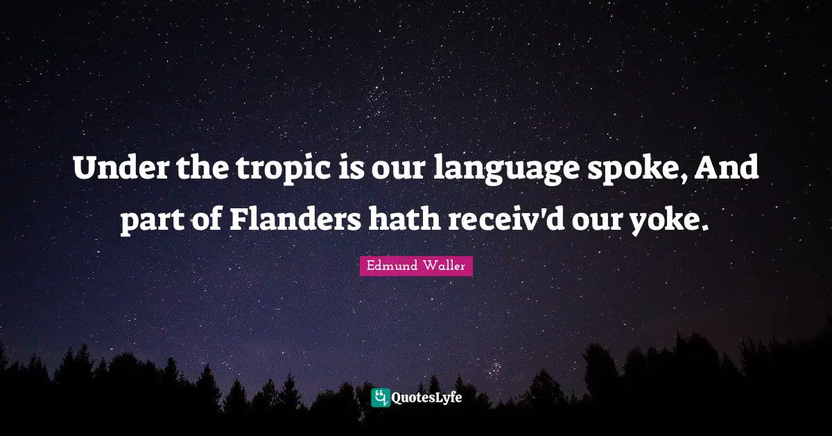 Yoke Quotes: "Under the tropic is our language spoke, And part of Flanders hath receiv'd our yoke."