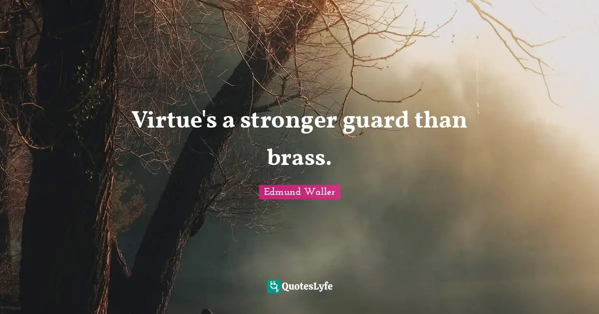 Edmund Waller Quotes: "Virtue's a stronger guard than brass."