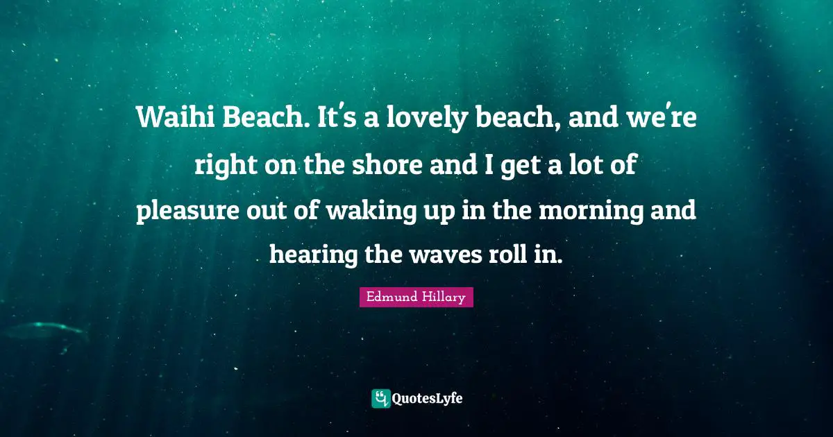 Waihi Beach. It's a lovely beach, and we're right on the shore and I get a lot of pleasure out of waking up in the morning and hearing the waves roll in.