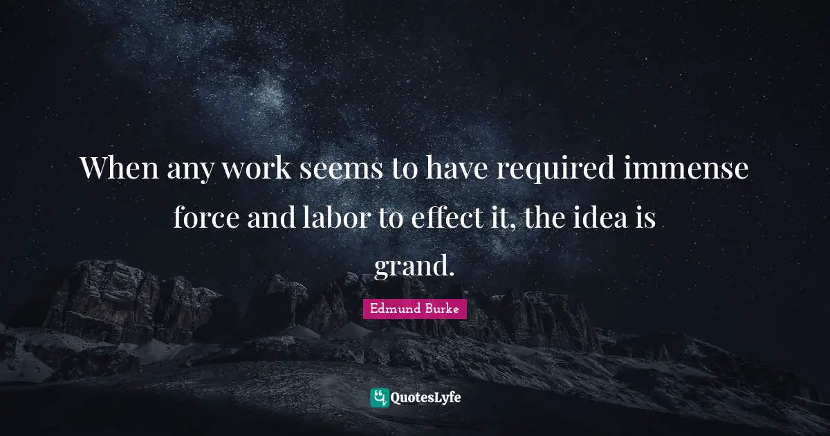 When any work seems to have required immense force and labor to effect it, the idea is grand.