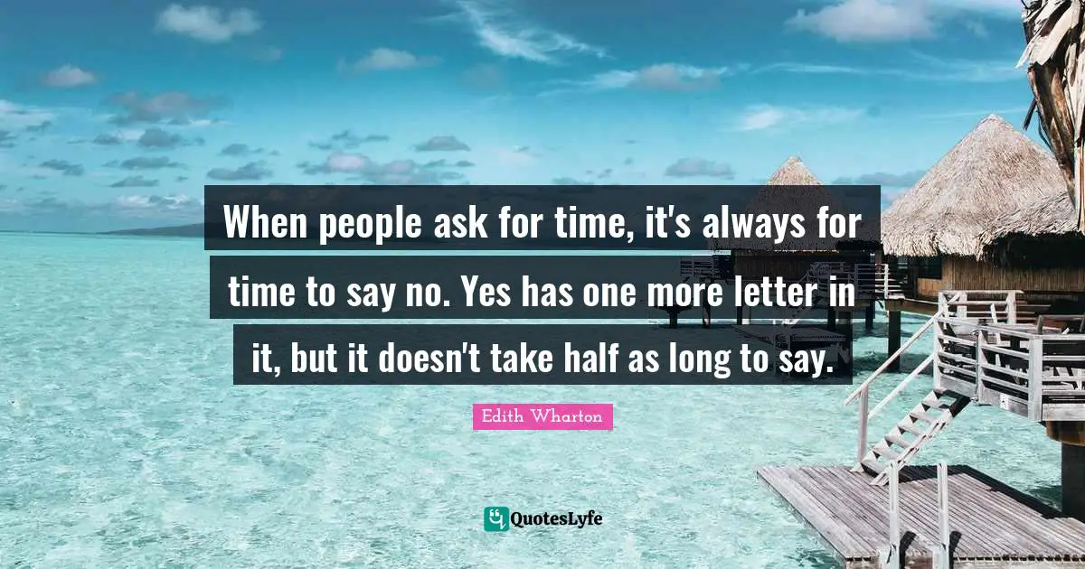 When people ask for time, it's always for time to say no. Yes has one more letter in it, but it doesn't take half as long to say.