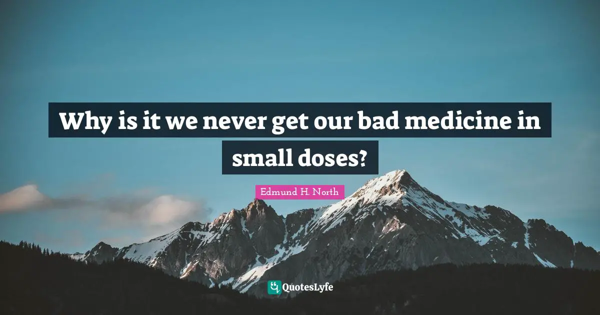 Why is it we never get our bad medicine in small doses?