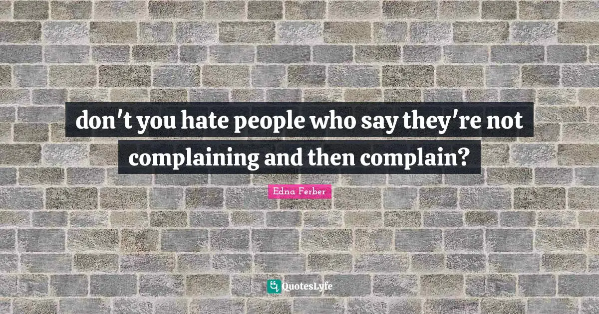 don't you hate people who say they're not complaining and then complain?