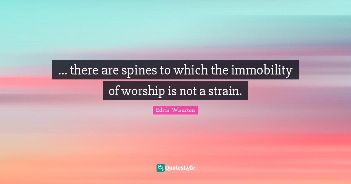 ... there are spines to which the immobility of worship is not a strain.