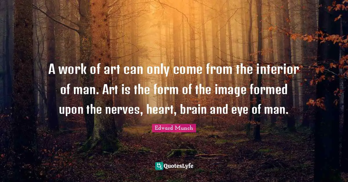 Nerves Quotes: "A work of art can only come from the interior of man. Art is the form of the image formed upon the nerves, heart, brain and eye of man."