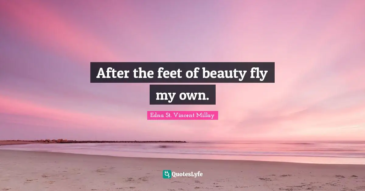 After the feet of beauty fly my own.