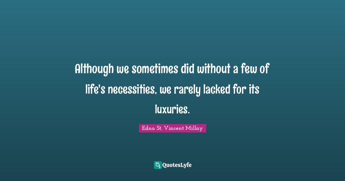 Although we sometimes did without a few of life's necessities, we rarely lacked for its luxuries.