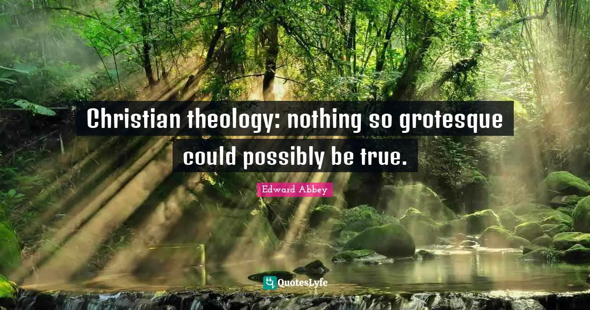 Christian theology: nothing so grotesque could possibly be true.