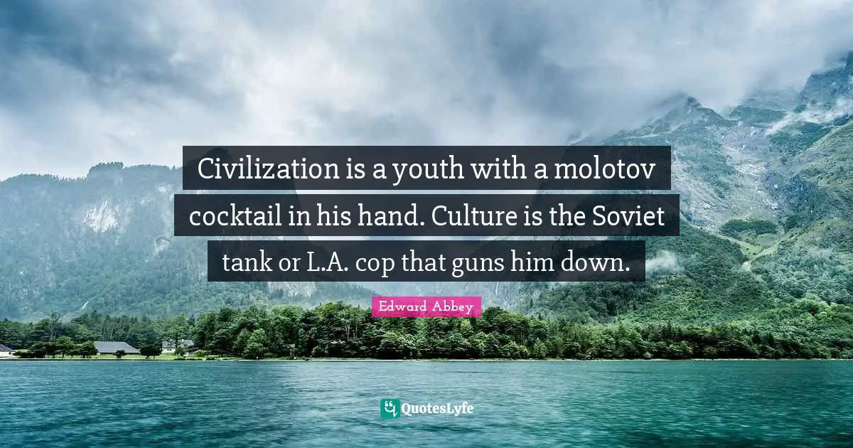Youth Quotes: "Civilization is a youth with a molotov cocktail in his hand. Culture is the Soviet tank or L.A. cop that guns him down."