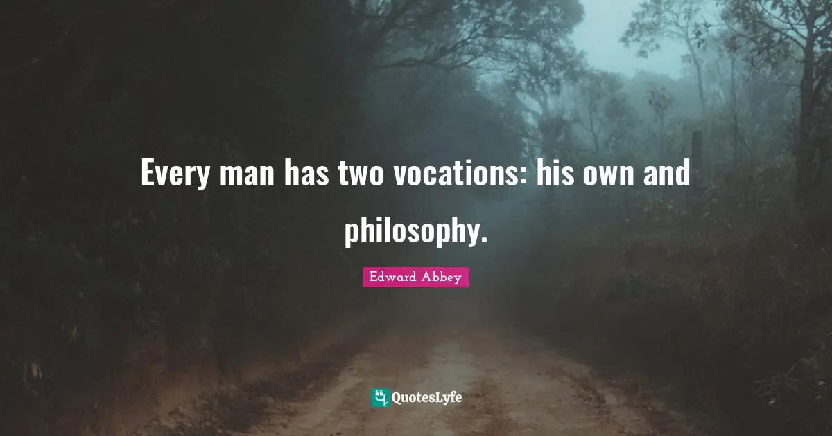 Every man has two vocations: his own and philosophy.