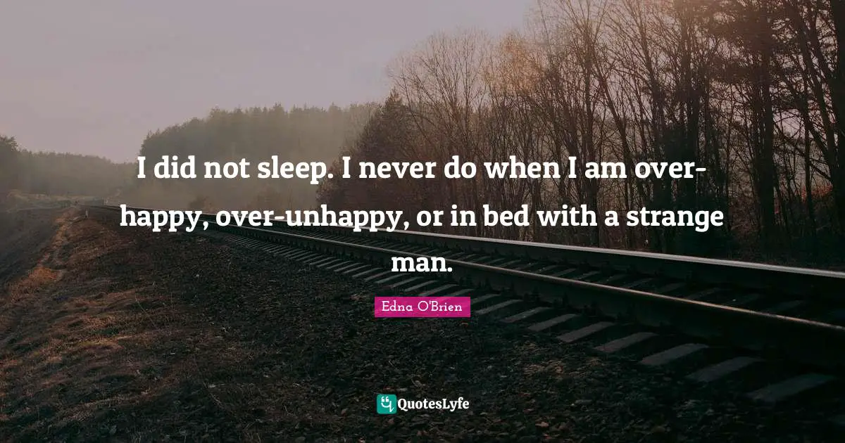 I did not sleep. I never do when I am over-happy, over-unhappy, or in bed with a strange man.