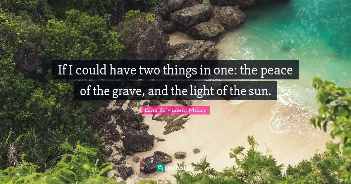 If I could have two things in one: the peace of the grave, and the light of the sun.