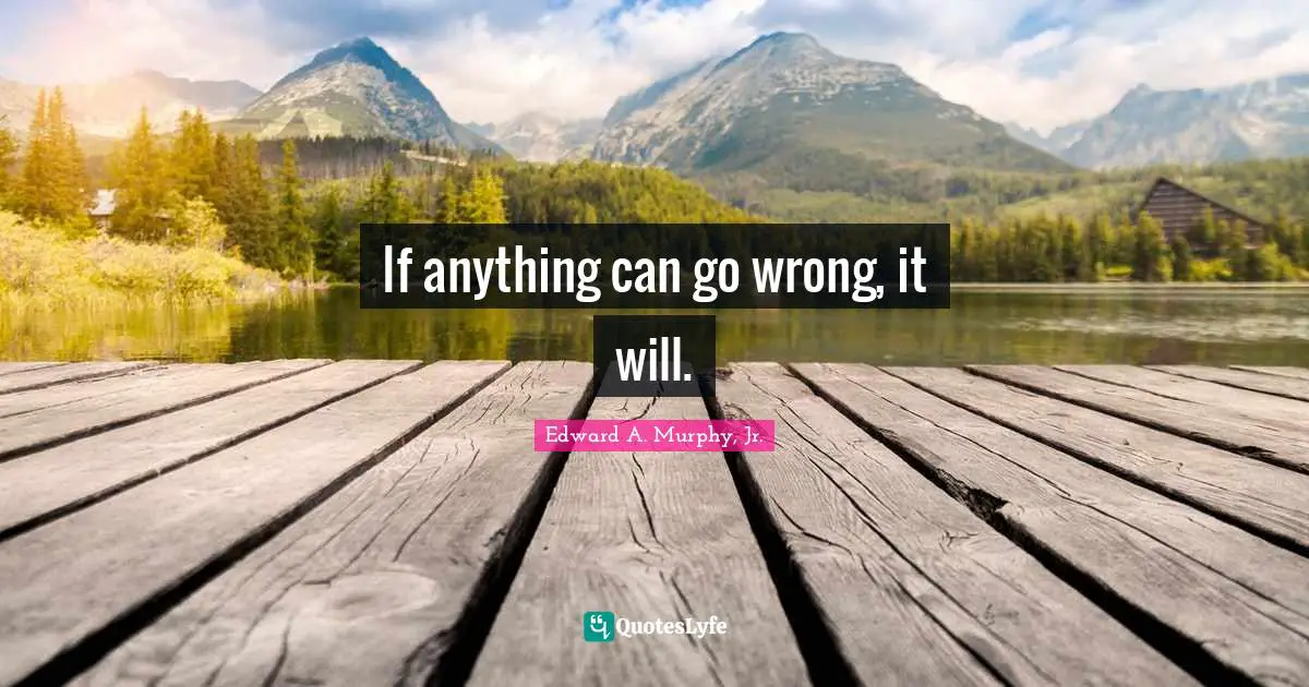 If anything can go wrong, it will.