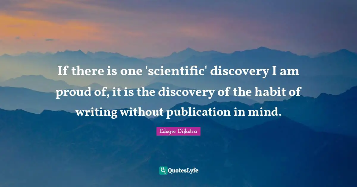 If there is one 'scientific' discovery I am proud of, it is the discovery of the habit of writing without publication in mind.