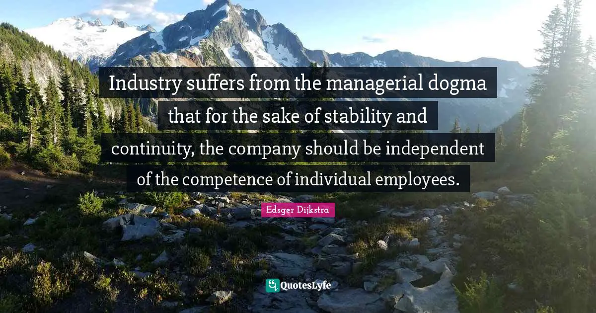 Competence Quotes: "Industry suffers from the managerial dogma that for the sake of stability and continuity, the company should be independent of the competence of individual employees."