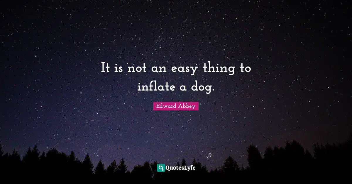 It is not an easy thing to inflate a dog.