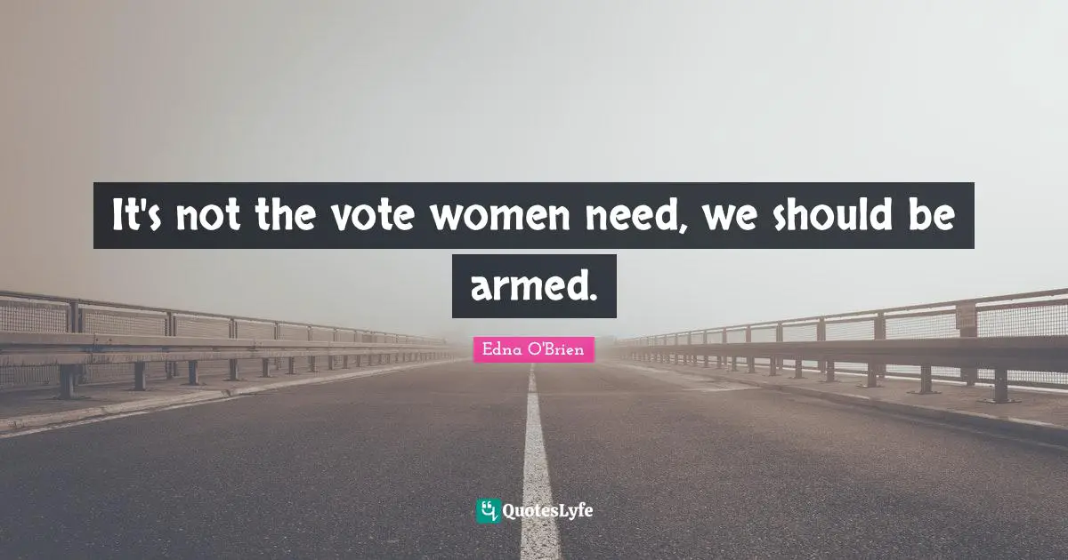 P. O'Brien Quotes: "It's not the vote women need, we should be armed."
