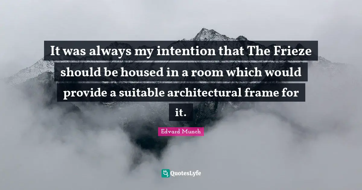 It was always my intention that The Frieze should be housed in a room which would provide a suitable architectural frame for it.