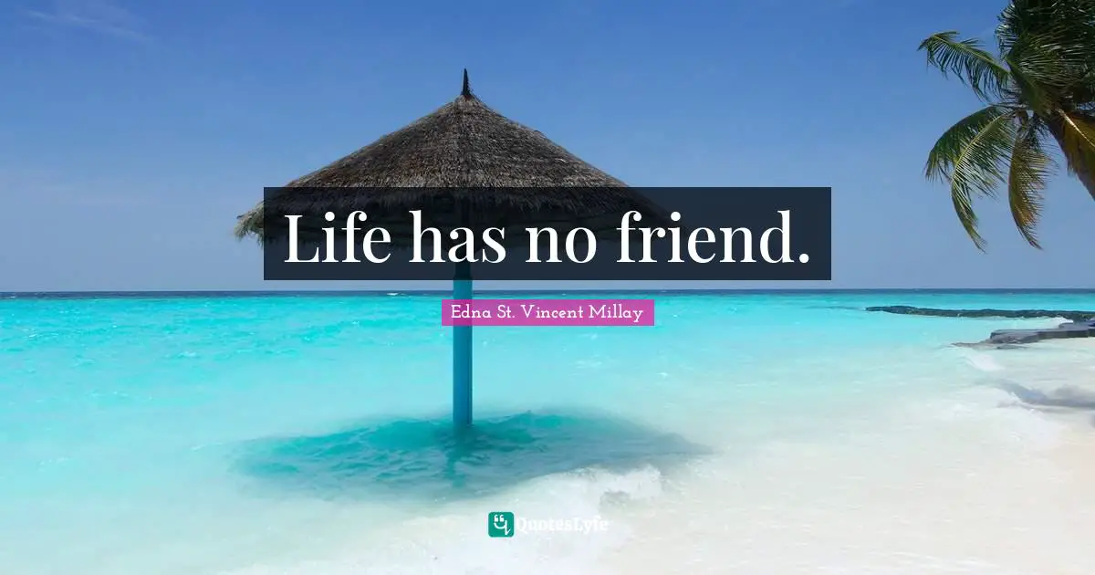 Life has no friend.