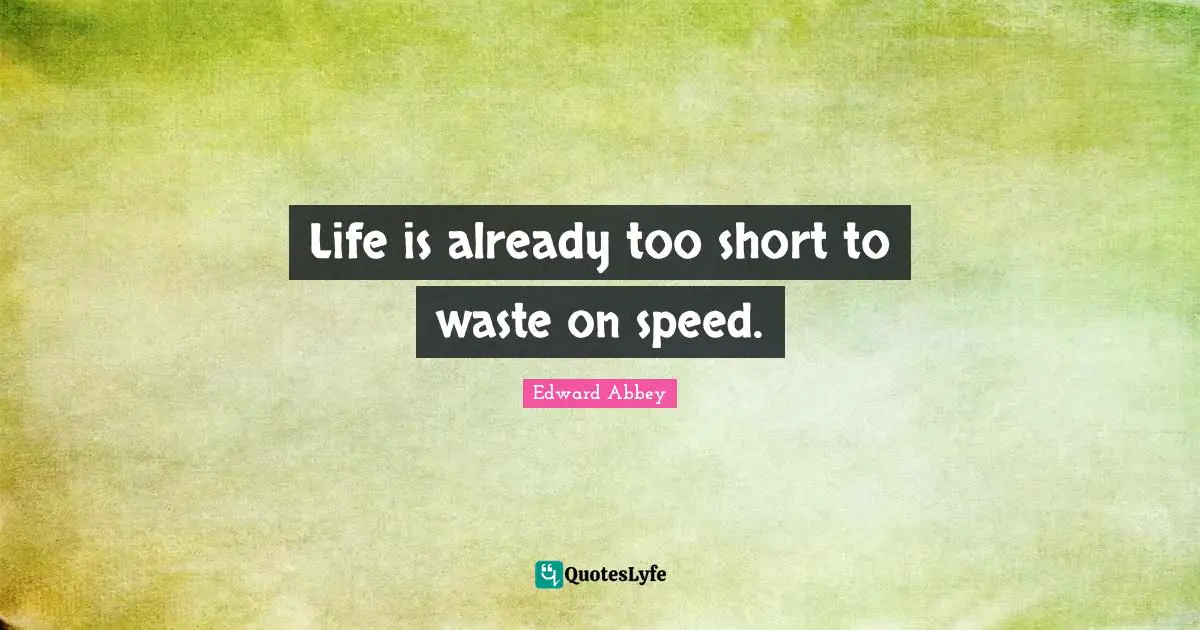 Life is already too short to waste on speed.