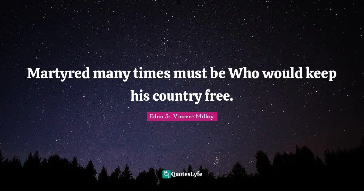 Martyred many times must be Who would keep his country free.