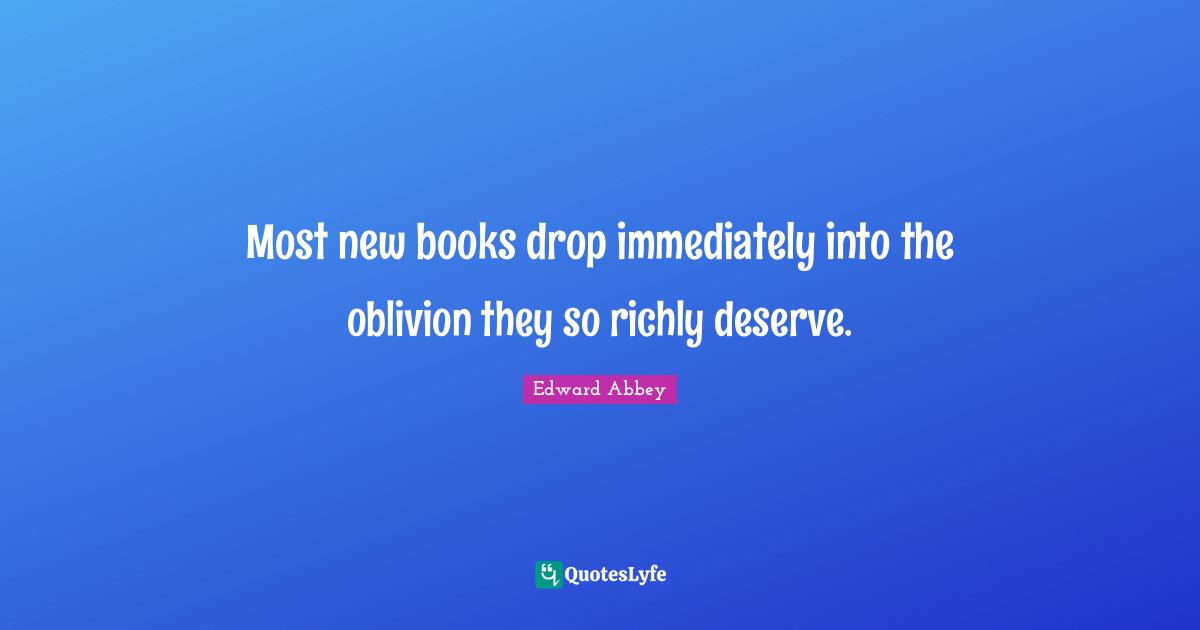 New Books Quotes: "Most new books drop immediately into the oblivion they so richly deserve."