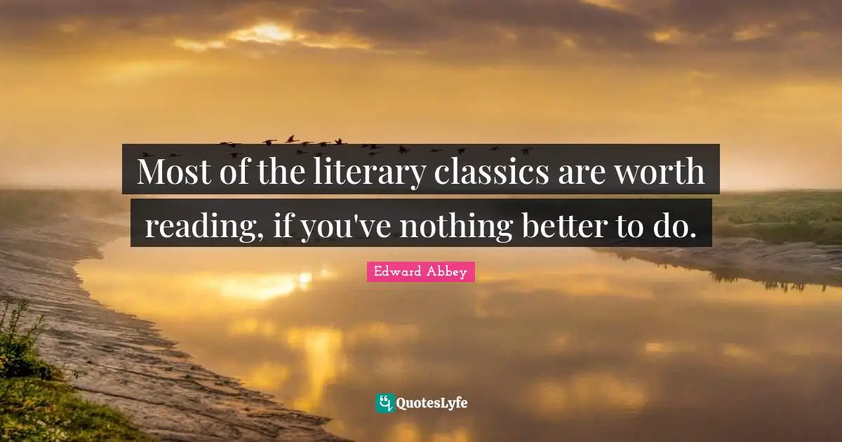 Most of the literary classics are worth reading, if you've nothing better to do.