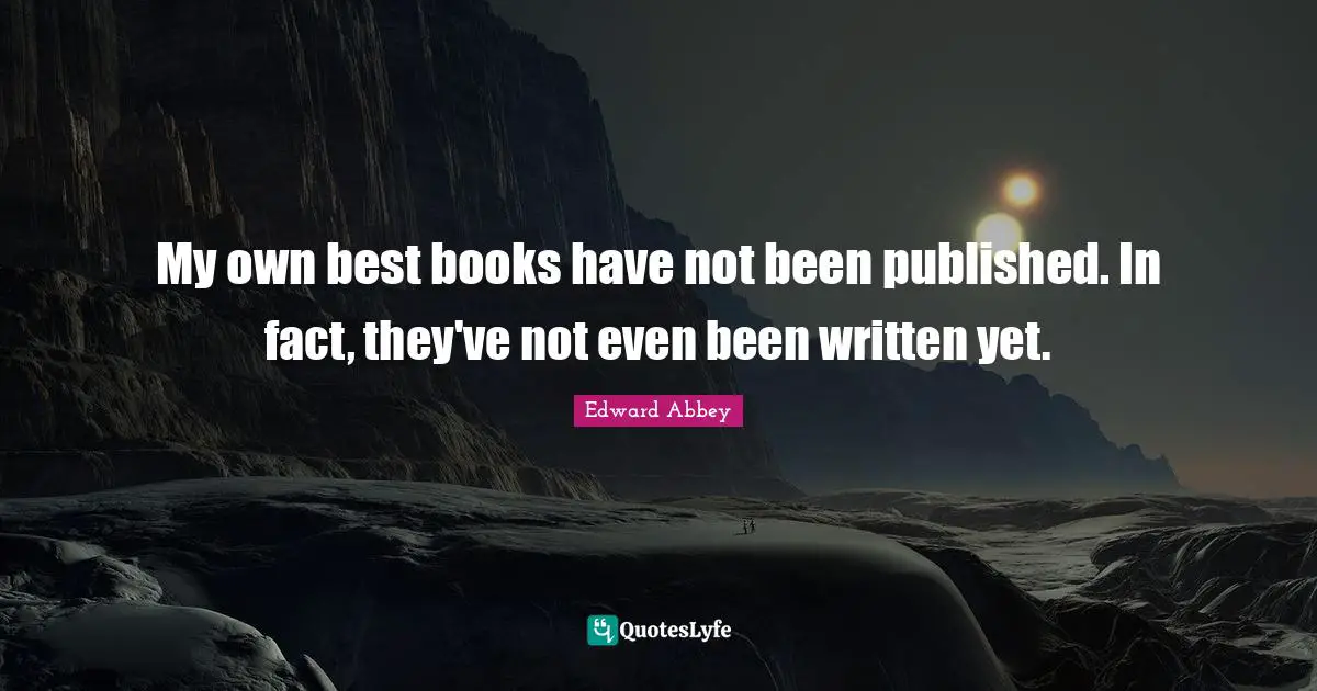 My own best books have not been published. In fact, they've not even been written yet.