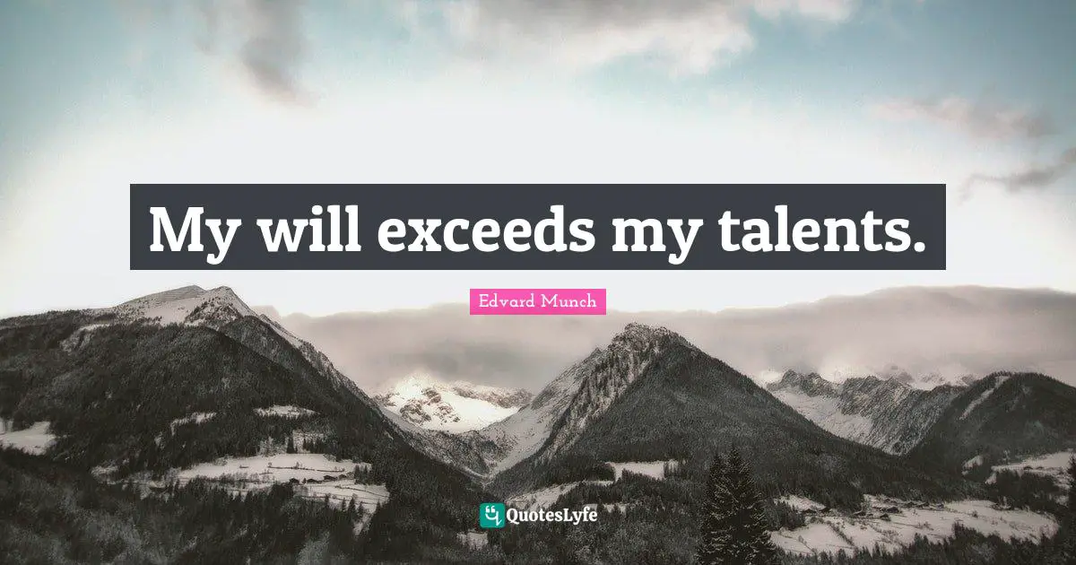 My will exceeds my talents.