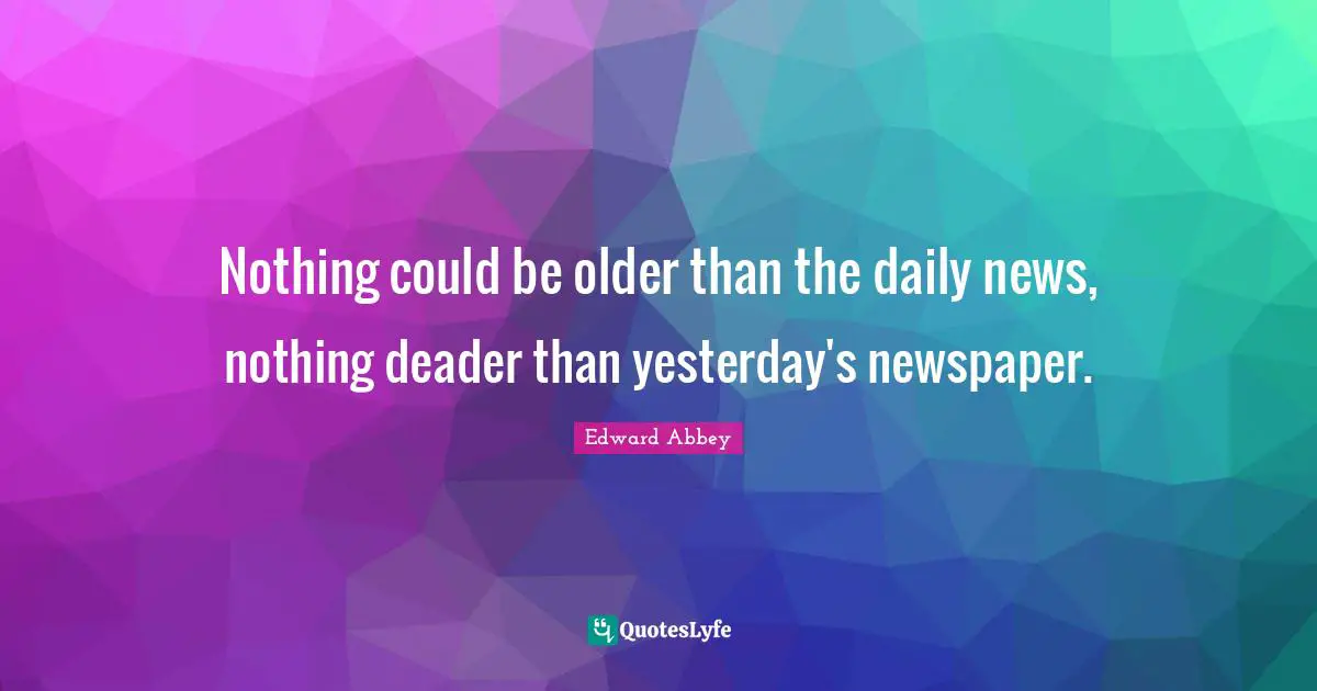 Nothing could be older than the daily news, nothing deader than yesterday's newspaper.