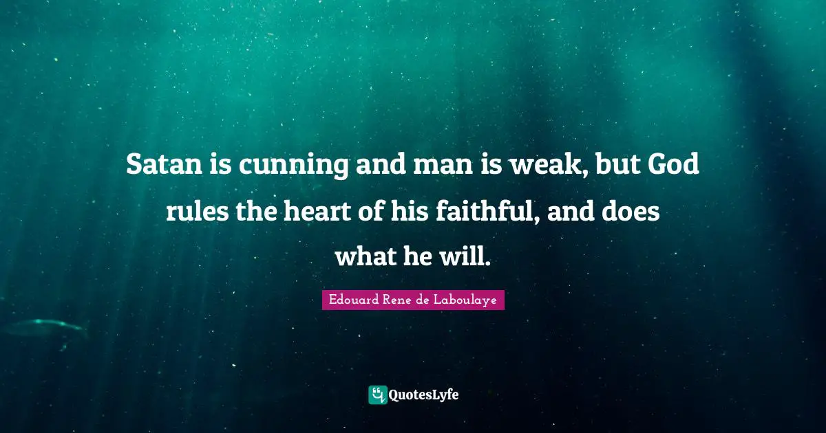 Satan is cunning and man is weak, but God rules the heart of his faithful, and does what he will.