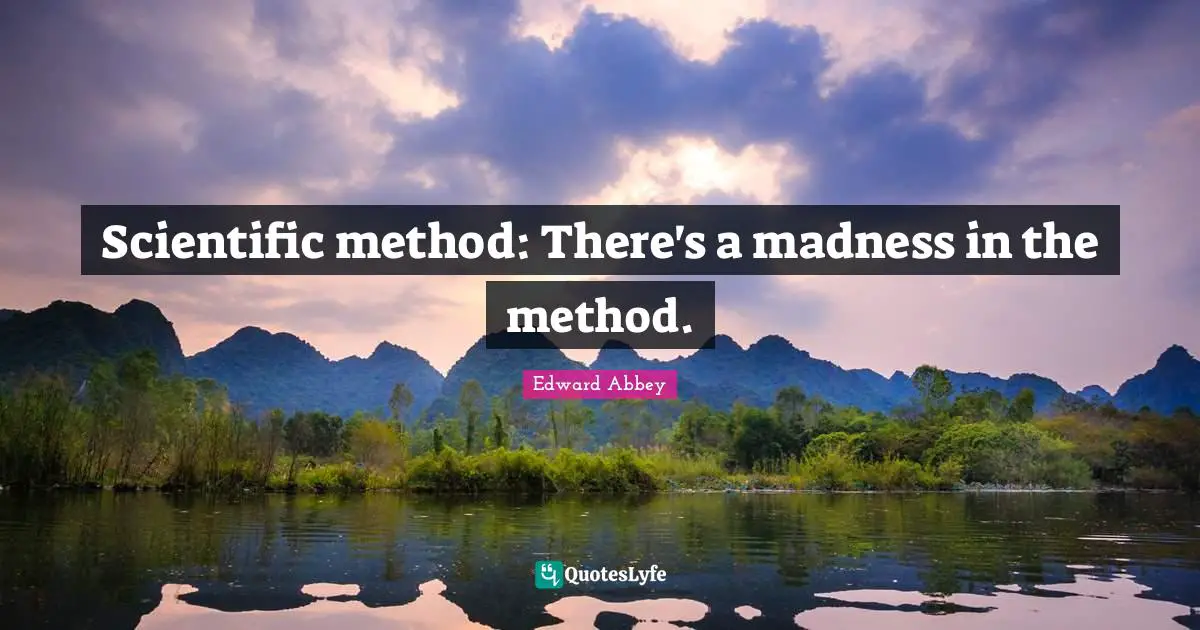 Scientific method: There's a madness in the method.